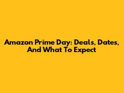 Amazon Prime Day: Deals, Dates, And What To Expect