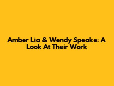 Amber Lia & Wendy Speake: A Look At Their Work