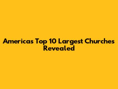 America's Top 10 Largest Churches Revealed