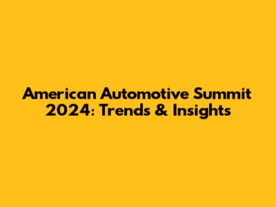American Automotive Summit 2024: Trends & Insights