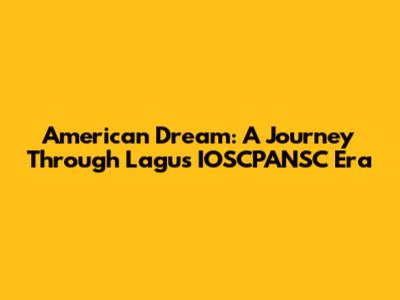 American Dream: A Journey Through Lagu's IOSCPANSC Era