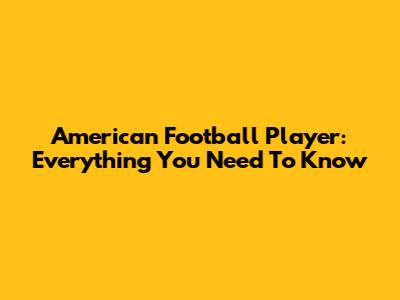 American Football Player: Everything You Need To Know