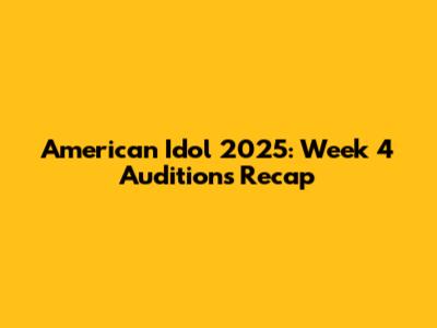 American Idol 2025: Week 4 Auditions Recap