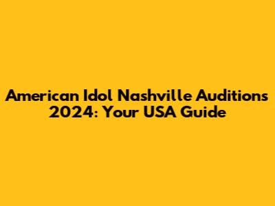 American Idol Nashville Auditions 2024: Your USA Guide