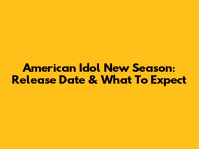 American Idol New Season: Release Date & What To Expect