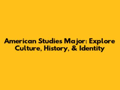 American Studies Major: Explore Culture, History, & Identity