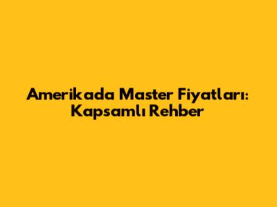 Amerika'da Master Fiyatları: Kapsamlı Rehber