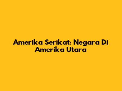 Amerika Serikat: Negara Di Amerika Utara