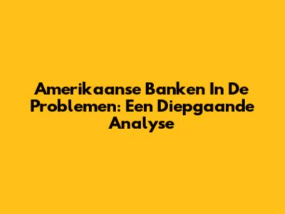 Amerikaanse Banken In De Problemen: Een Diepgaande Analyse