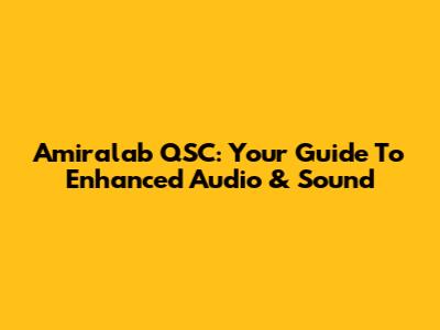 Amiralab QSC: Your Guide To Enhanced Audio & Sound