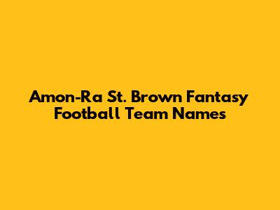 Amon-Ra St. Brown Fantasy Football Team Names