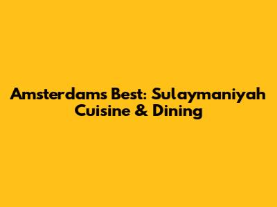 Amsterdam's Best: Sulaymaniyah Cuisine & Dining