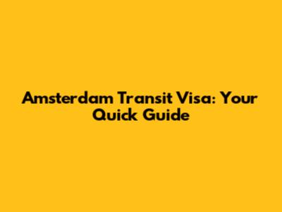 Amsterdam Transit Visa: Your Quick Guide