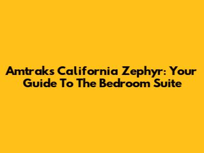Amtrak's California Zephyr: Your Guide To The Bedroom Suite