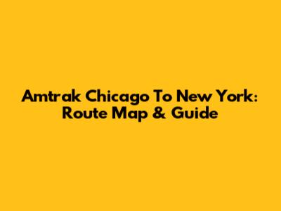 Amtrak Chicago To New York: Route Map & Guide