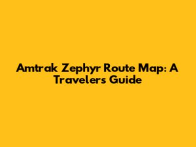 Amtrak Zephyr Route Map: A Traveler's Guide