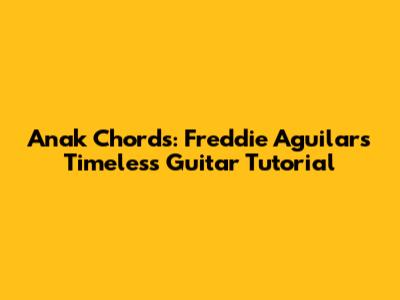 Anak Chords: Freddie Aguilar's Timeless Guitar Tutorial