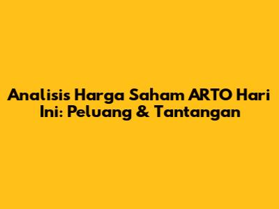 Analisis Harga Saham ARTO Hari Ini: Peluang & Tantangan