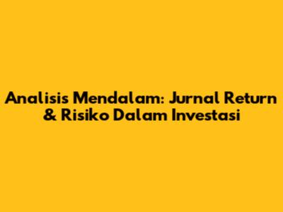 Analisis Mendalam: Jurnal Return & Risiko Dalam Investasi