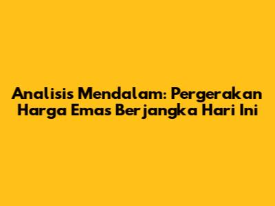 Analisis Mendalam: Pergerakan Harga Emas Berjangka Hari Ini