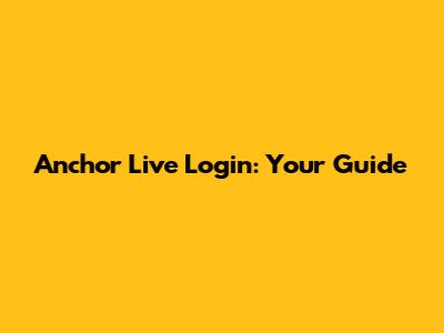 Anchor Live Login: Your Guide