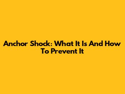 Anchor Shock: What It Is And How To Prevent It