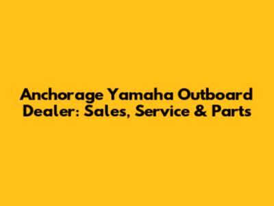 Anchorage Yamaha Outboard Dealer: Sales, Service & Parts