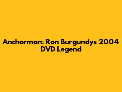 Anchorman: Ron Burgundy's 2004 DVD Legend