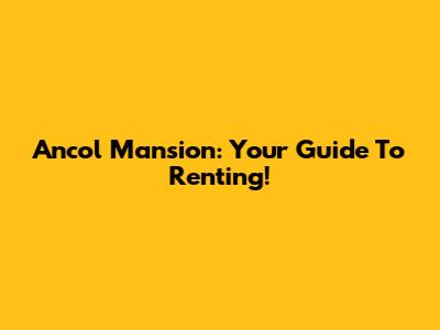 Ancol Mansion: Your Guide To Renting!