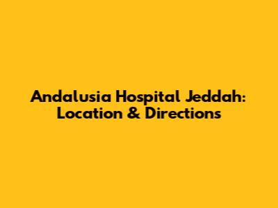 Andalusia Hospital Jeddah: Location & Directions