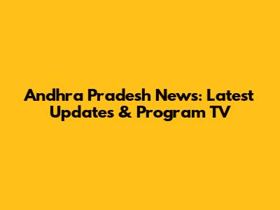 Andhra Pradesh News: Latest Updates & Program TV