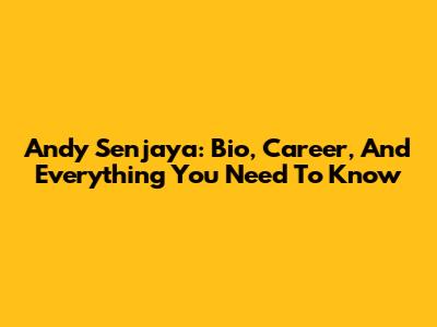 Andy Senjaya: Bio, Career, And Everything You Need To Know