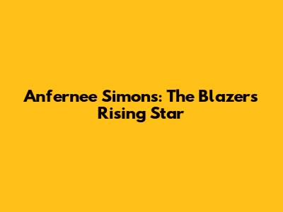 Anfernee Simons: The Blazers' Rising Star