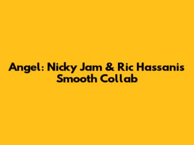 Angel: Nicky Jam & Ric Hassani's Smooth Collab