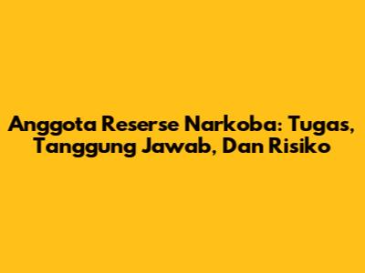 Anggota Reserse Narkoba: Tugas, Tanggung Jawab, Dan Risiko