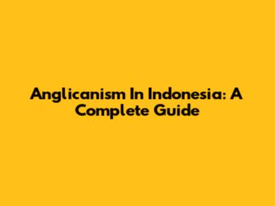 Anglicanism In Indonesia: A Complete Guide