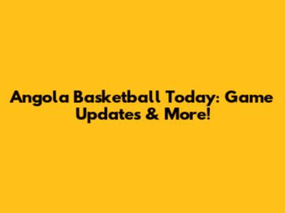 Angola Basketball Today: Game Updates & More!