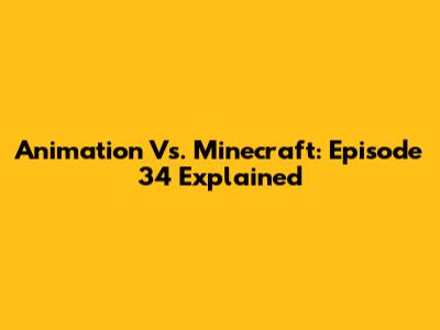 Animation Vs. Minecraft: Episode 34 Explained