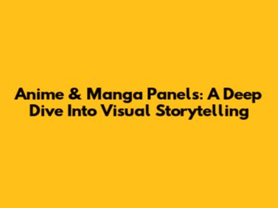 Anime & Manga Panels: A Deep Dive Into Visual Storytelling