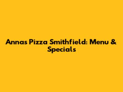 Anna's Pizza Smithfield: Menu & Specials