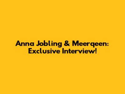 Anna Jobling & Meerqeen: Exclusive Interview!