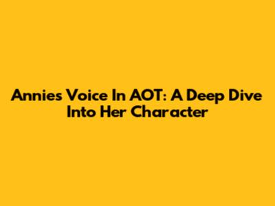 Annie's Voice In AOT: A Deep Dive Into Her Character