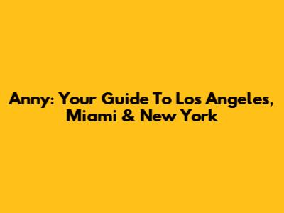 Anny: Your Guide To Los Angeles, Miami & New York