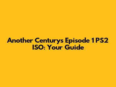 Another Century's Episode 1 PS2 ISO: Your Guide