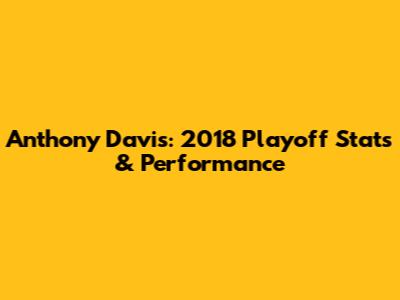Anthony Davis: 2018 Playoff Stats & Performance