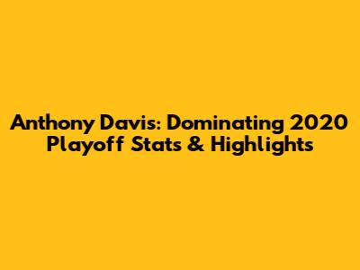 Anthony Davis: Dominating 2020 Playoff Stats & Highlights