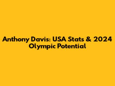 Anthony Davis: USA Stats & 2024 Olympic Potential