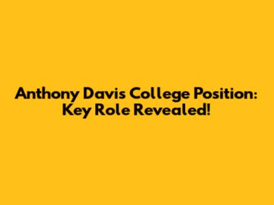 Anthony Davis College Position: Key Role Revealed!