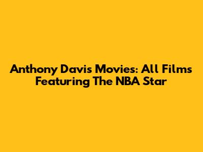 Anthony Davis Movies: All Films Featuring The NBA Star
