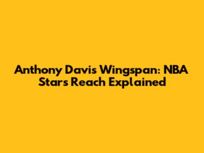 Anthony Davis Wingspan: NBA Star's Reach Explained